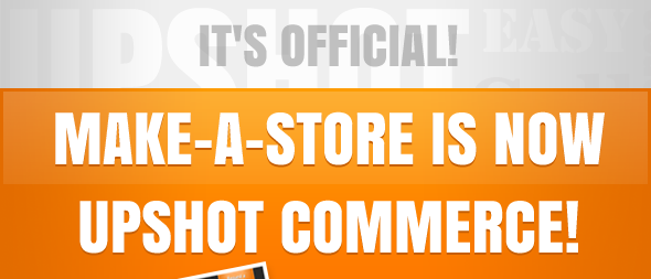 Make-a-Store is now Upshot Commerce!