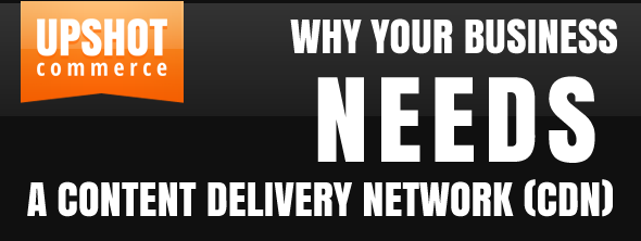 Why Your Business Needs A Content Delivery Network (CDN)